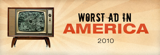 Vote Here For Worst Ad In America 2010!