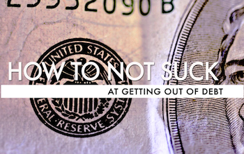 How To Not Suck… At Getting Out Of Debt
