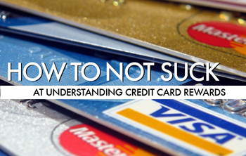 How To Not Suck… At Understanding Credit Card Rewards