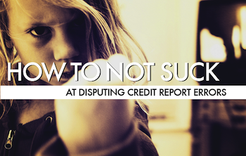 How To Not Suck… At Disputing Credit Report Errors