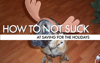 How To Not Suck… At Saving For The Holidays