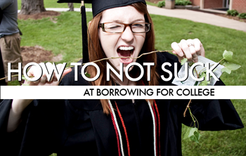 How To Not Suck… At Borrowing For College
