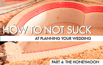 How To Not Suck At Planning Your Wedding, Part 4: The Honeymoon