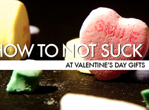 How To Not Suck… At Valentine’s Day Gifts