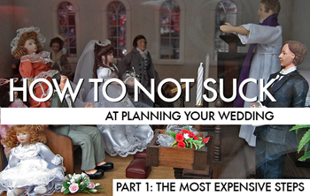 How To Not Suck At Planning Your Wedding, Part 1: The Most Expensive Steps