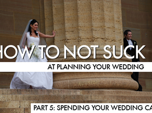 How To Not Suck At Planning Your Wedding, Part 5: Spending Your Wedding Cash