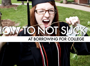 How To Not Suck… At Borrowing For College