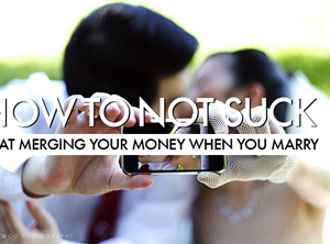 How To Not Suck… At Merging Your Money When You Marry