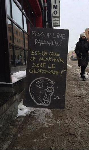 The sign outside this Montreal restaurant translates into English as, "Pick-up line of the day: does this tissue smell like chloroform?"