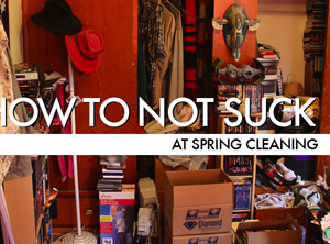 How To Not Suck At Spring Cleaning