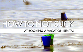 How To Not Suck At Booking A Vacation Rental